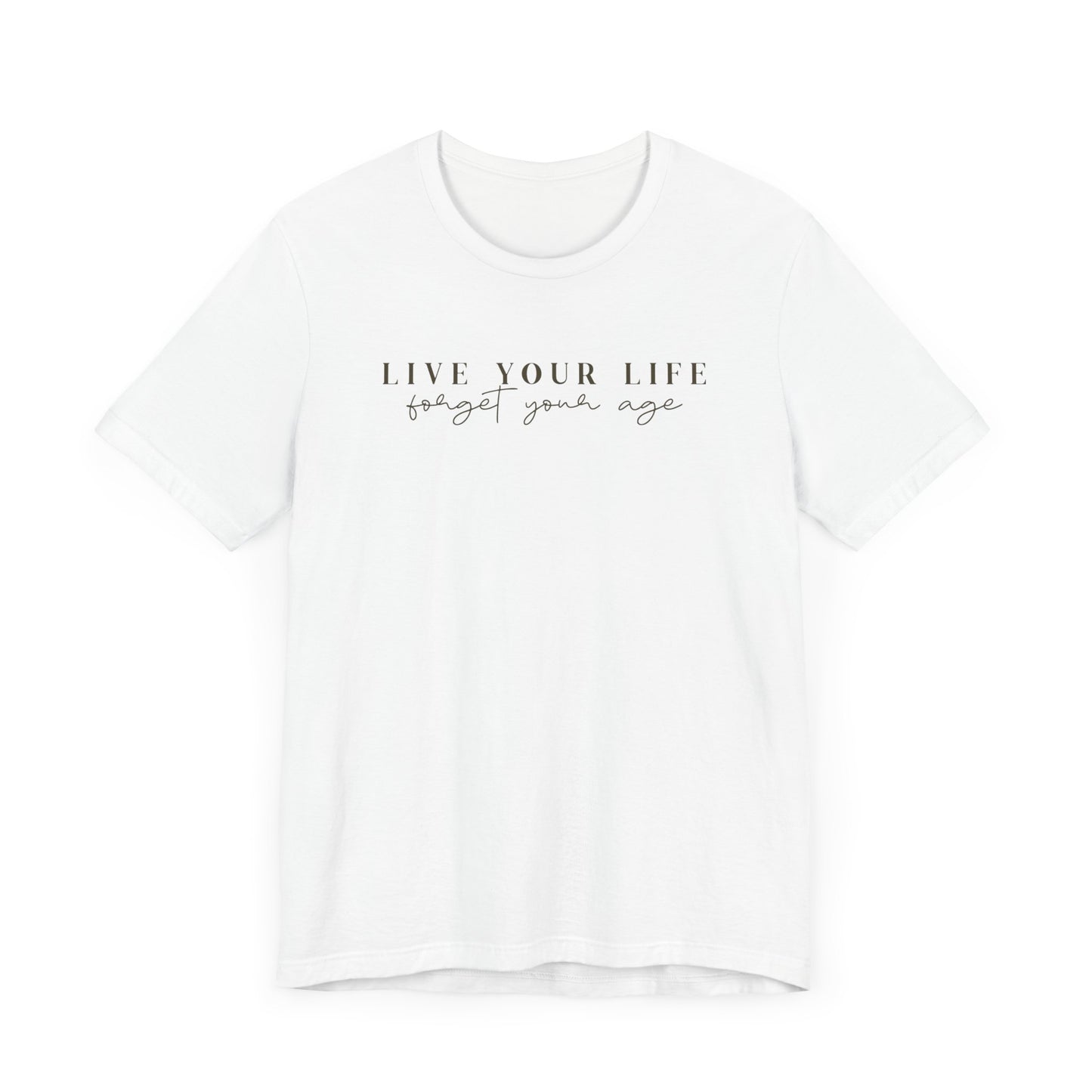 Life Your Life, Forget Your Age - Unisex Jersey Short Sleeve Tee