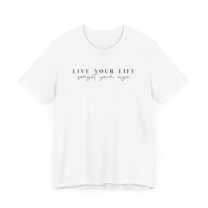 Life Your Life, Forget Your Age - Unisex Jersey Short Sleeve Tee