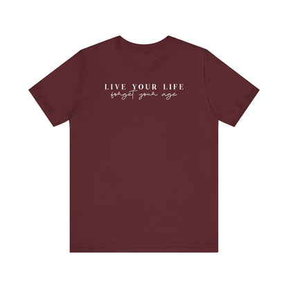 Life Your Life, Forget Your Age - Unisex Jersey Short Sleeve Tee