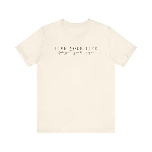 Life Your Life, Forget Your Age - Unisex Jersey Short Sleeve Tee