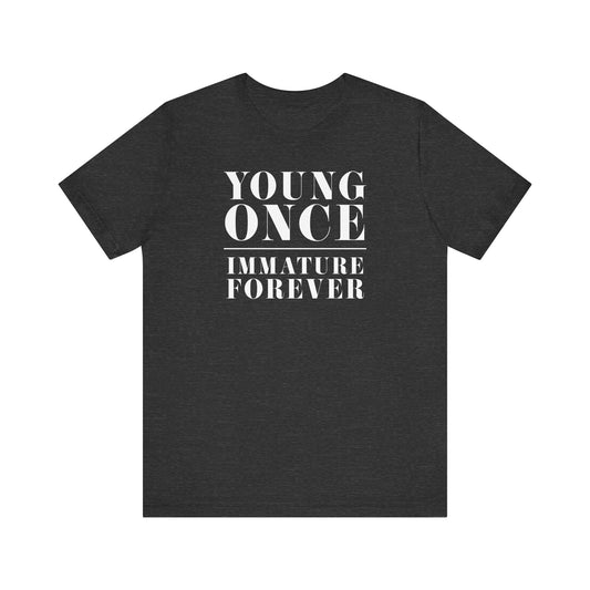 Young Once, Immature Forever - Unisex Jersey Short Sleeve Tee